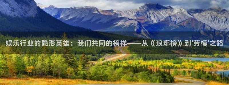 新宝5平台总代理：娱乐行业的隐形英雄：我们共同的榜样——从《琅琊榜》到\'劳模\